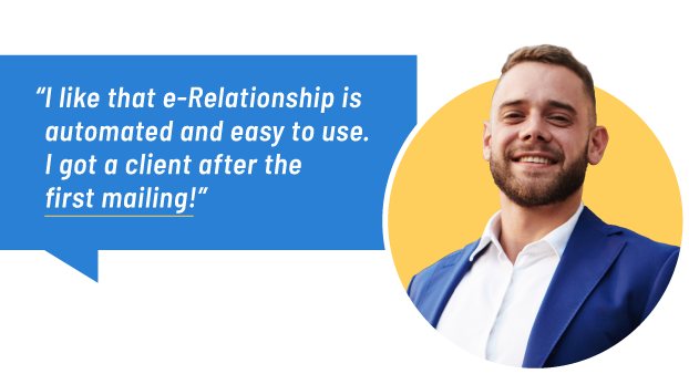 “I like that e-Relationship is automated and easy to use. I got a client after the first mailing!”